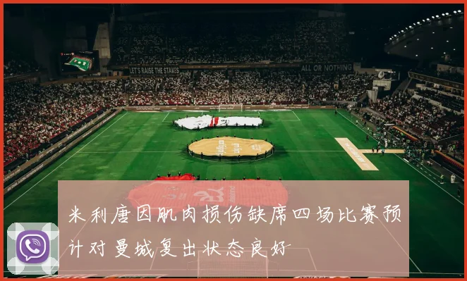 米利唐因肌肉损伤缺席四场比赛预计对曼城复出状态良好